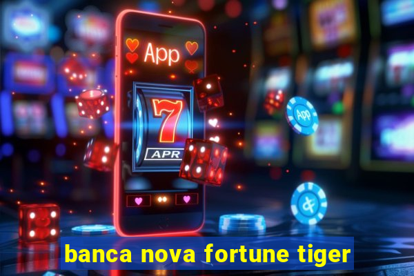 banca nova fortune tiger